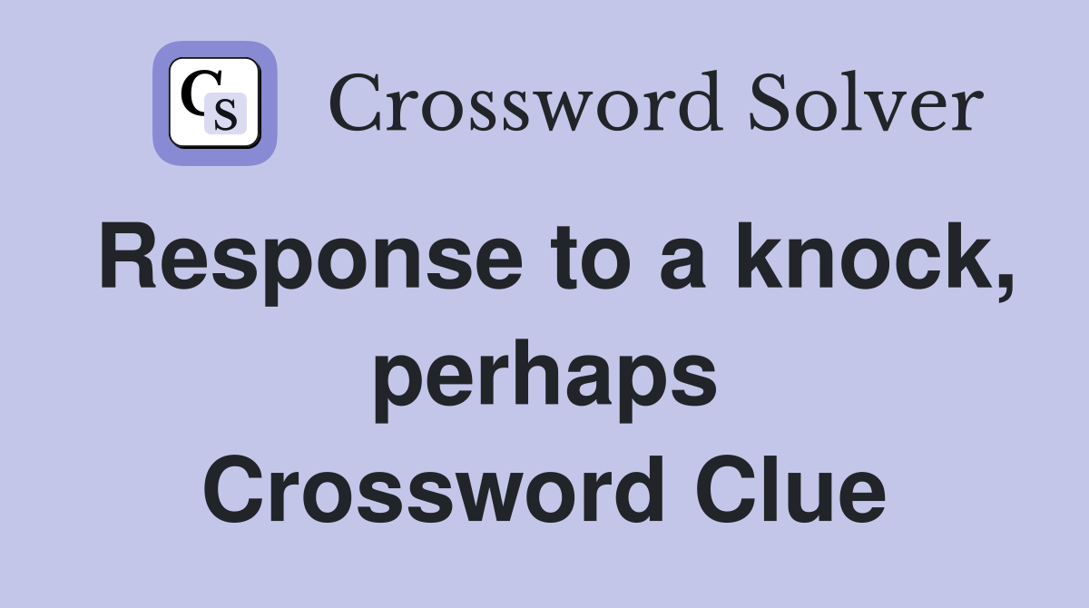 Response to a knock, perhaps Crossword Clue