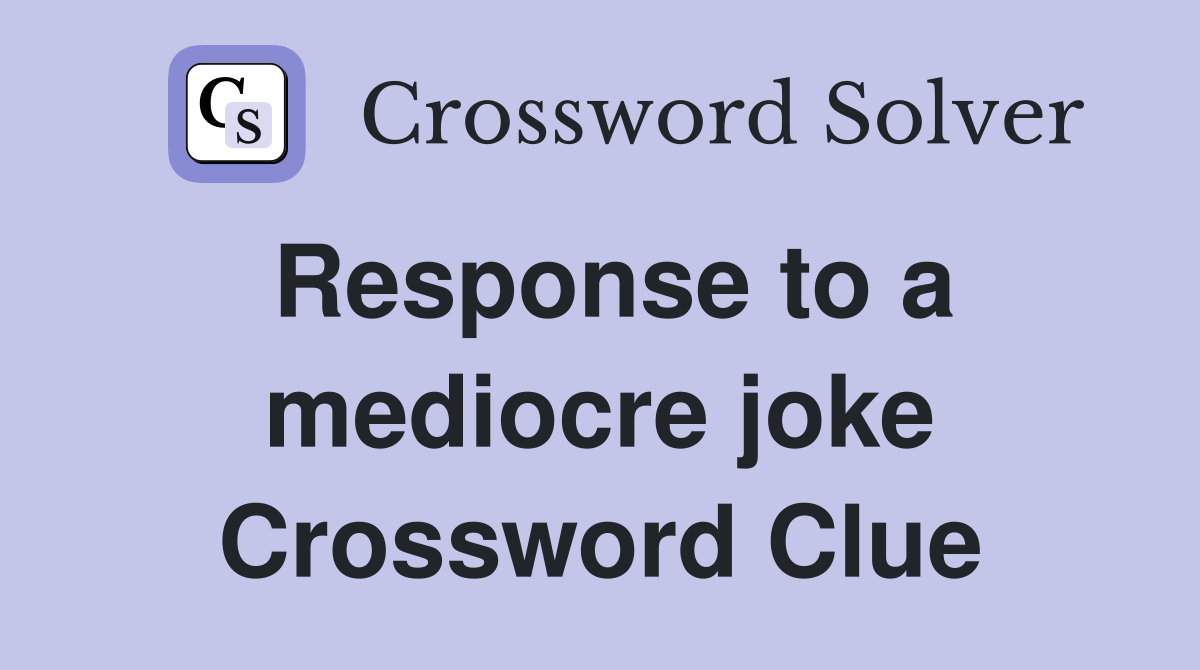 Response to a mediocre joke Crossword Clue