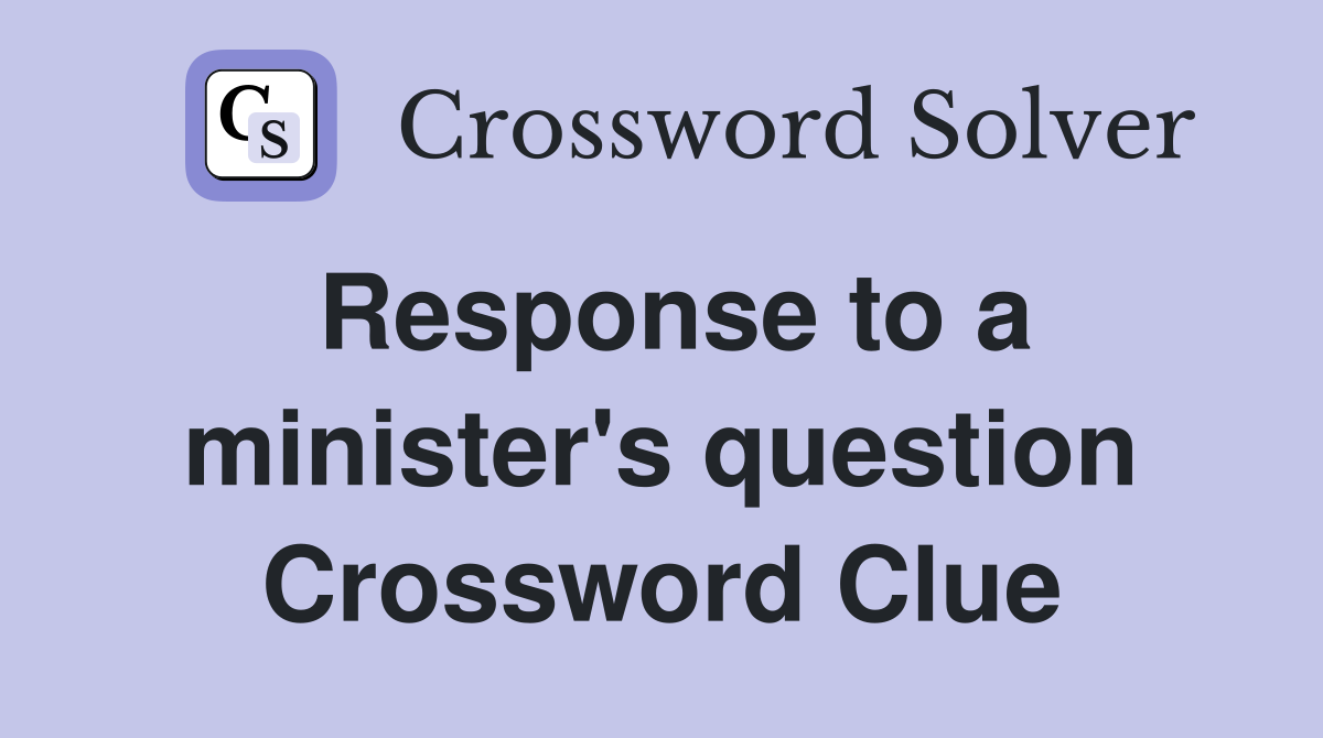 Response to a minister's question Crossword Clue