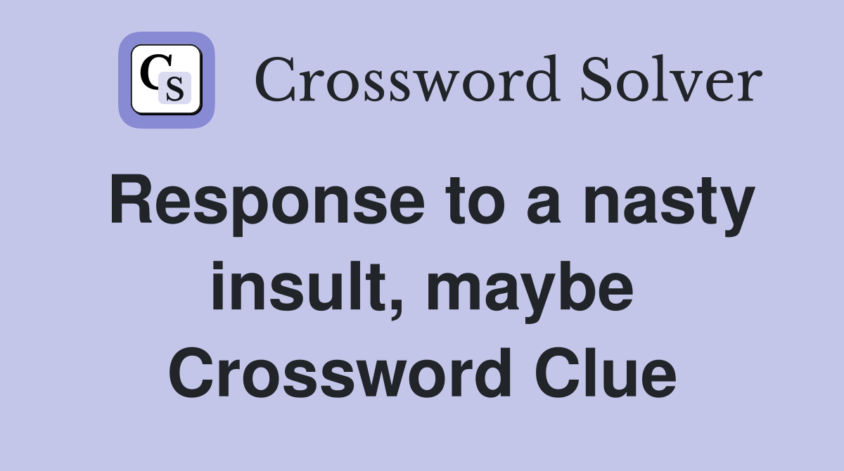Response to a nasty insult, maybe Crossword Clue