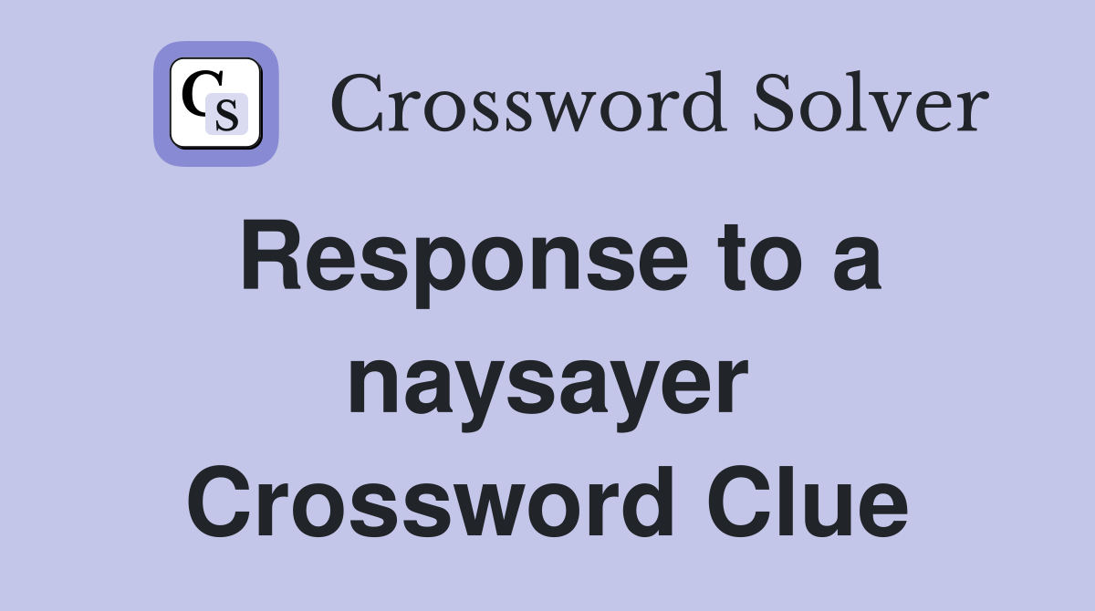 Response to a naysayer Crossword Clue