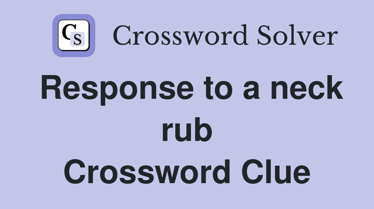 Response to a neck rub Crossword Clue