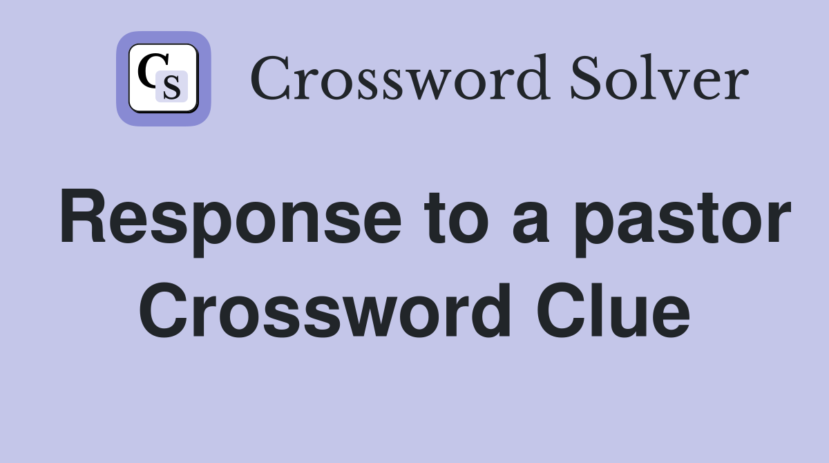 Response to a pastor Crossword Clue