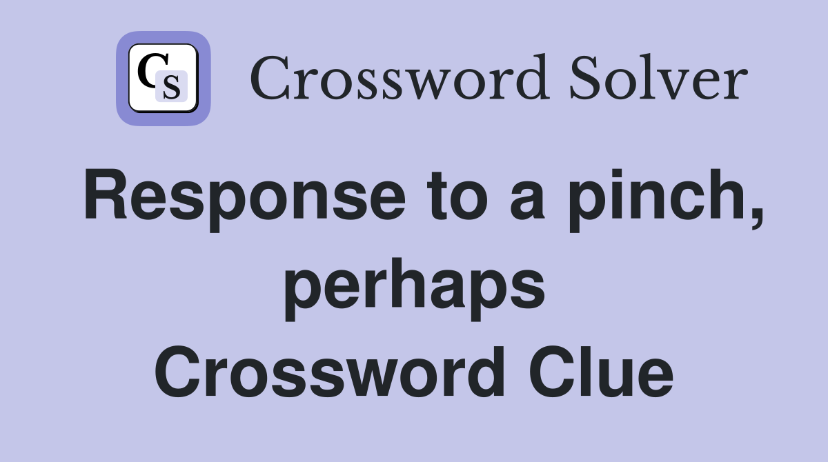 Response to a pinch, perhaps Crossword Clue