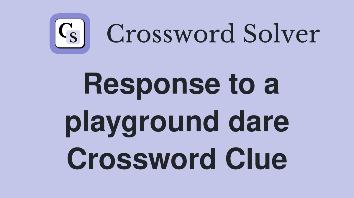 Response to a playground dare Crossword Clue
