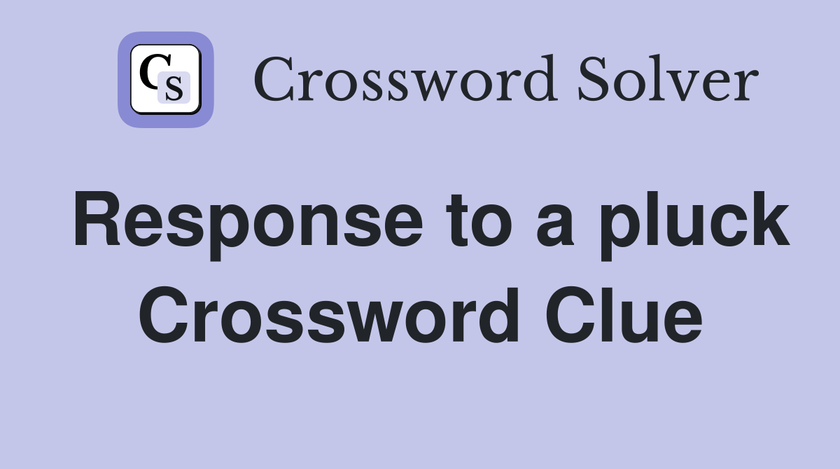 Response to a pluck Crossword Clue