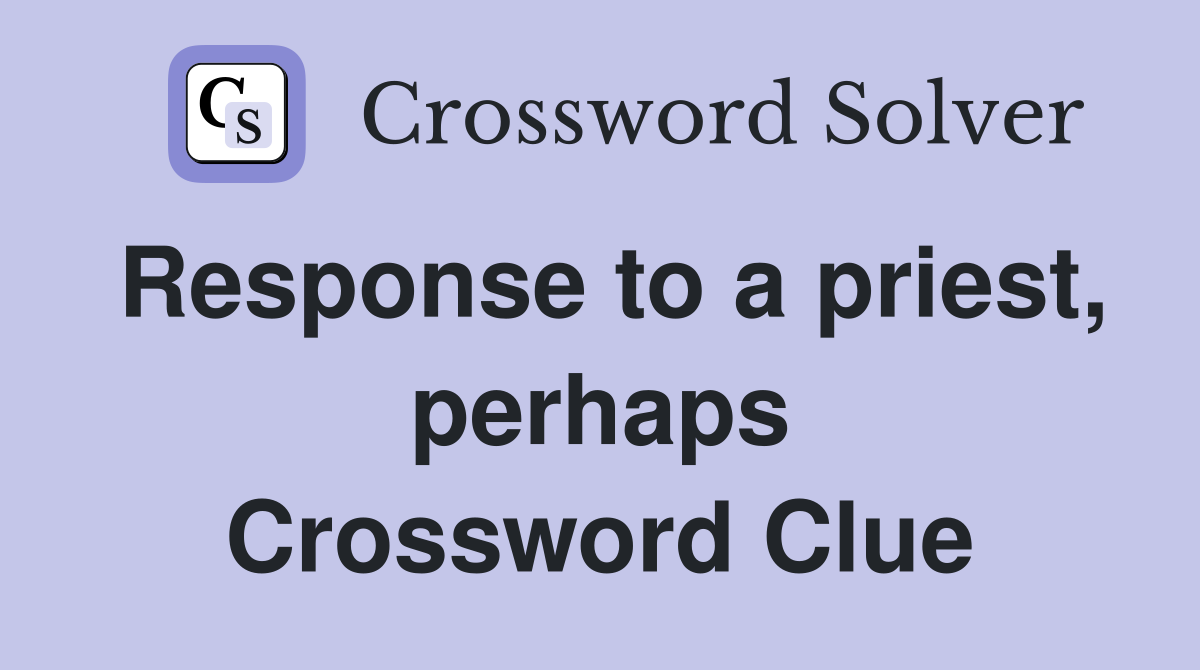 Response to a priest, perhaps Crossword Clue