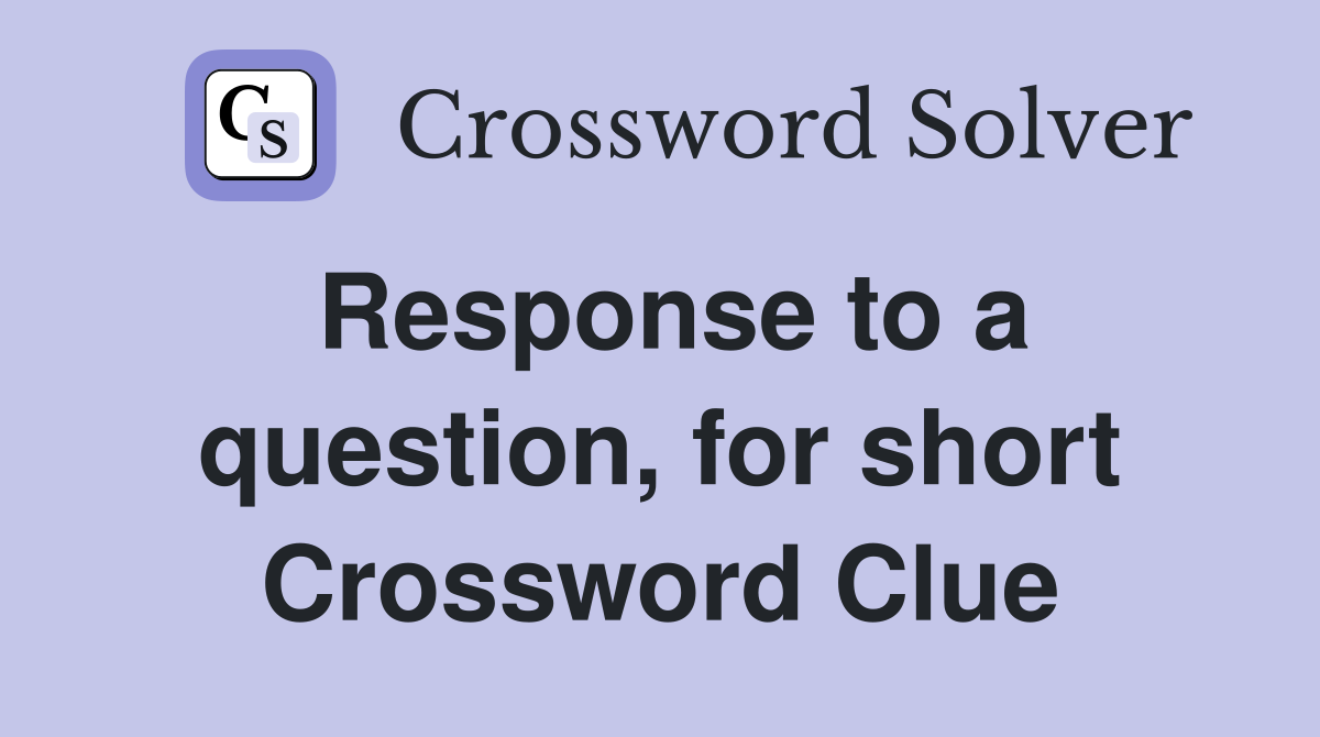 Response to a question, for short Crossword Clue