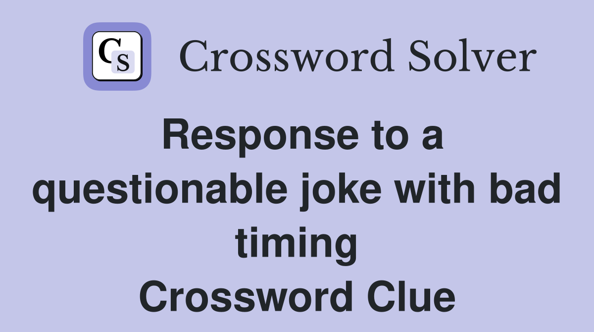 Response to a questionable joke with bad timing Crossword Clue