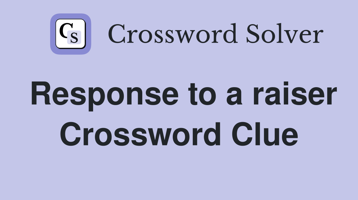 Response to a raiser Crossword Clue