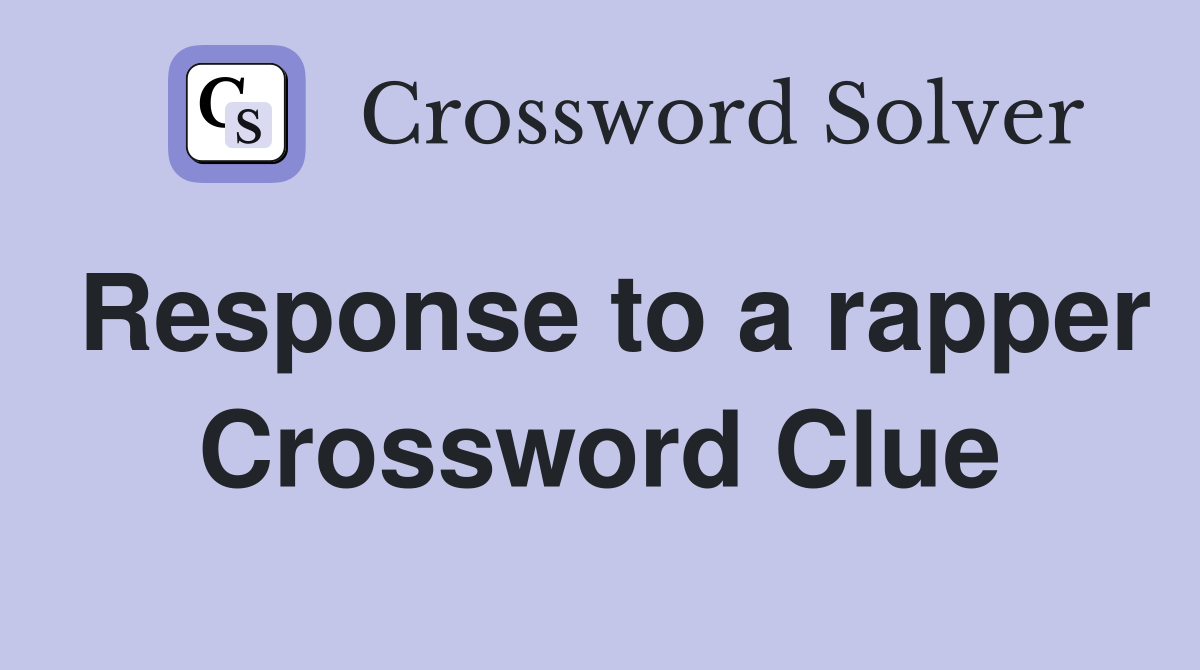 Response to a rapper Crossword Clue