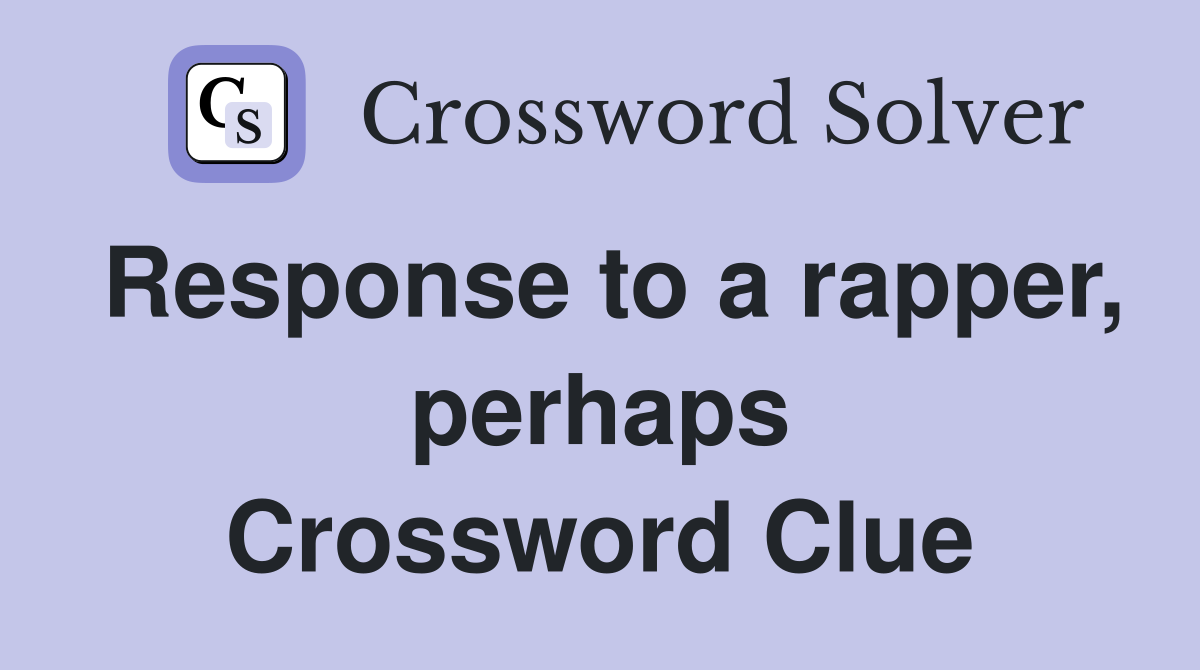 Response to a rapper, perhaps Crossword Clue