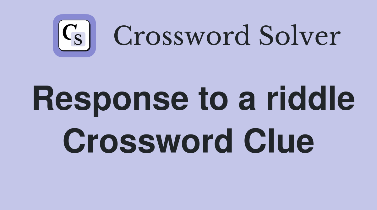 Response to a riddle Crossword Clue