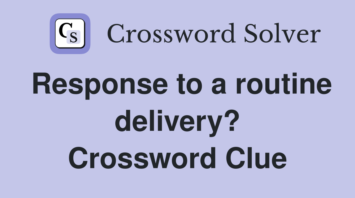 Response to a routine delivery? Crossword Clue