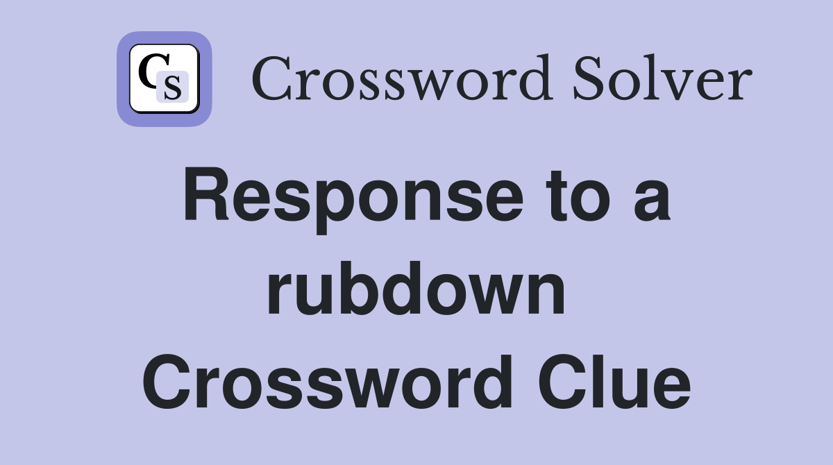 Response to a rubdown Crossword Clue