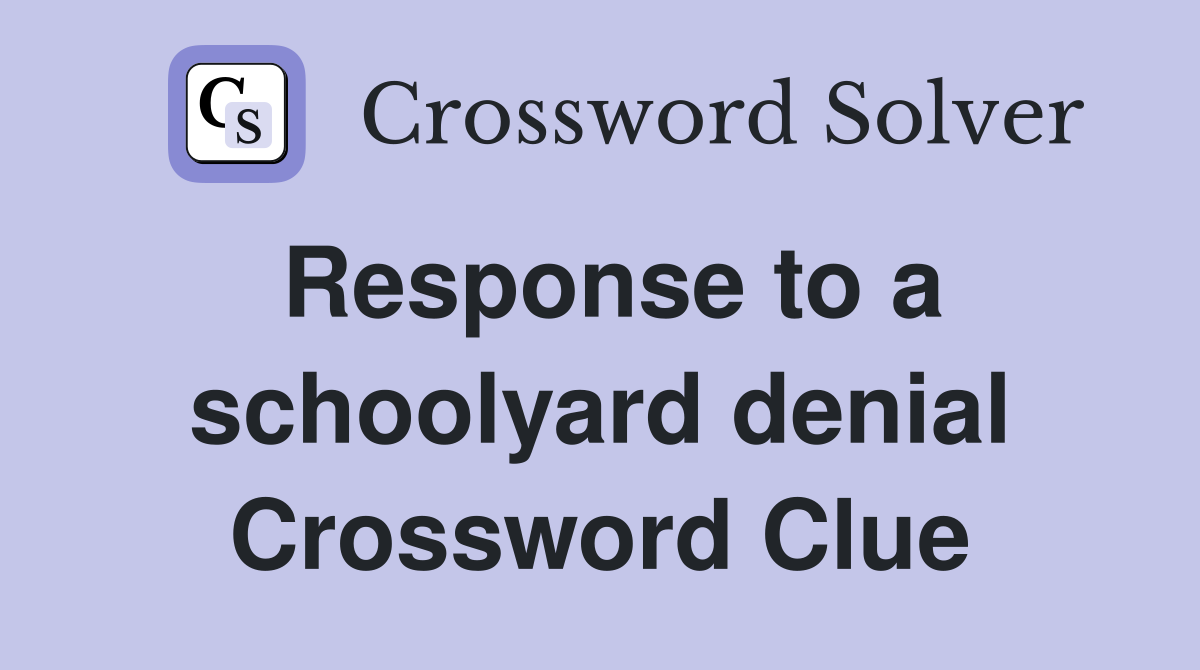 Response to a schoolyard denial Crossword Clue