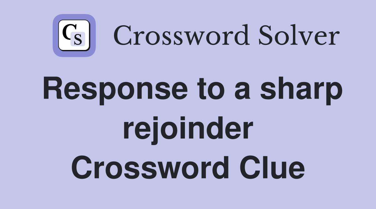 Response to a sharp rejoinder Crossword Clue