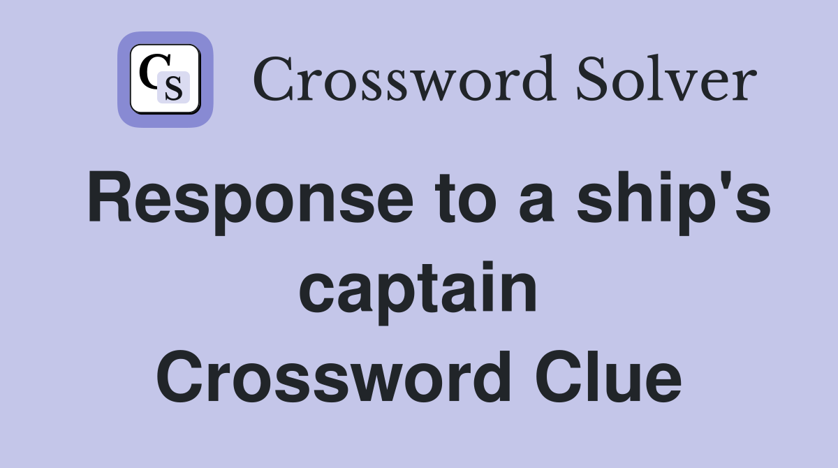 Response to a ship's captain Crossword Clue