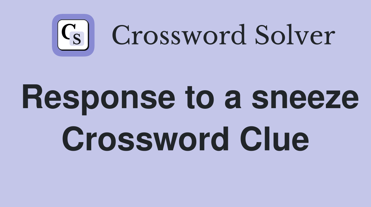 Response to a sneeze Crossword Clue