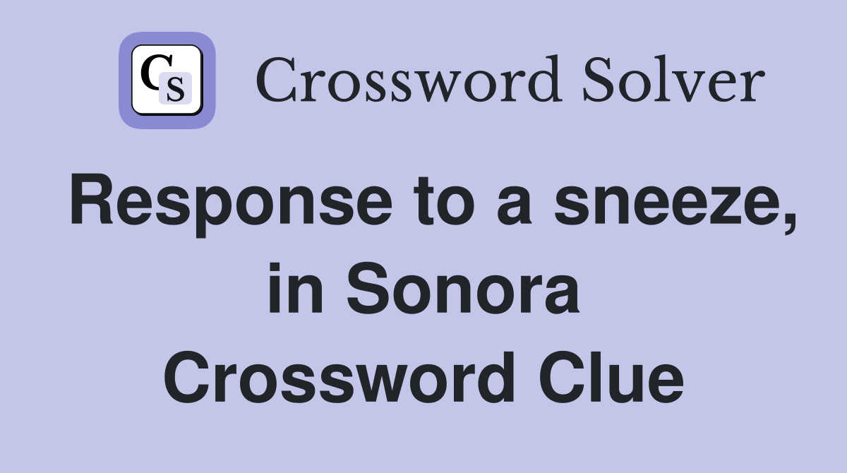Response to a sneeze, in Sonora Crossword Clue