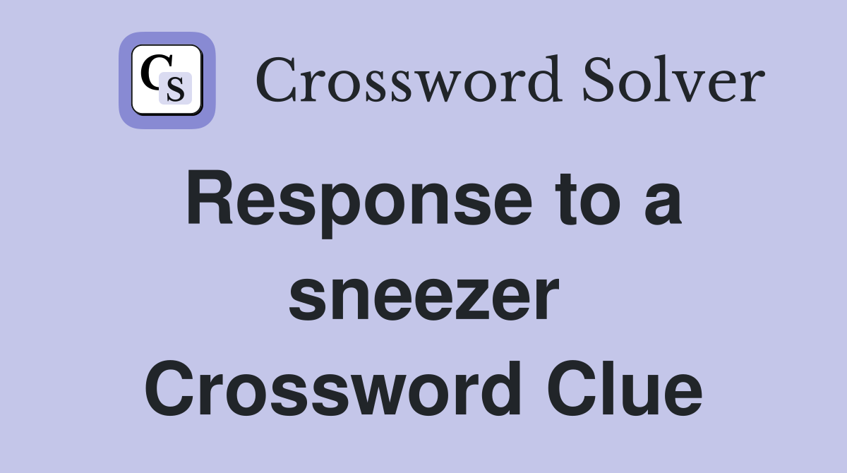 Response to a sneezer Crossword Clue