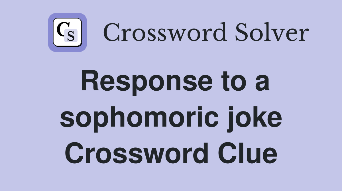 Response to a sophomoric joke Crossword Clue
