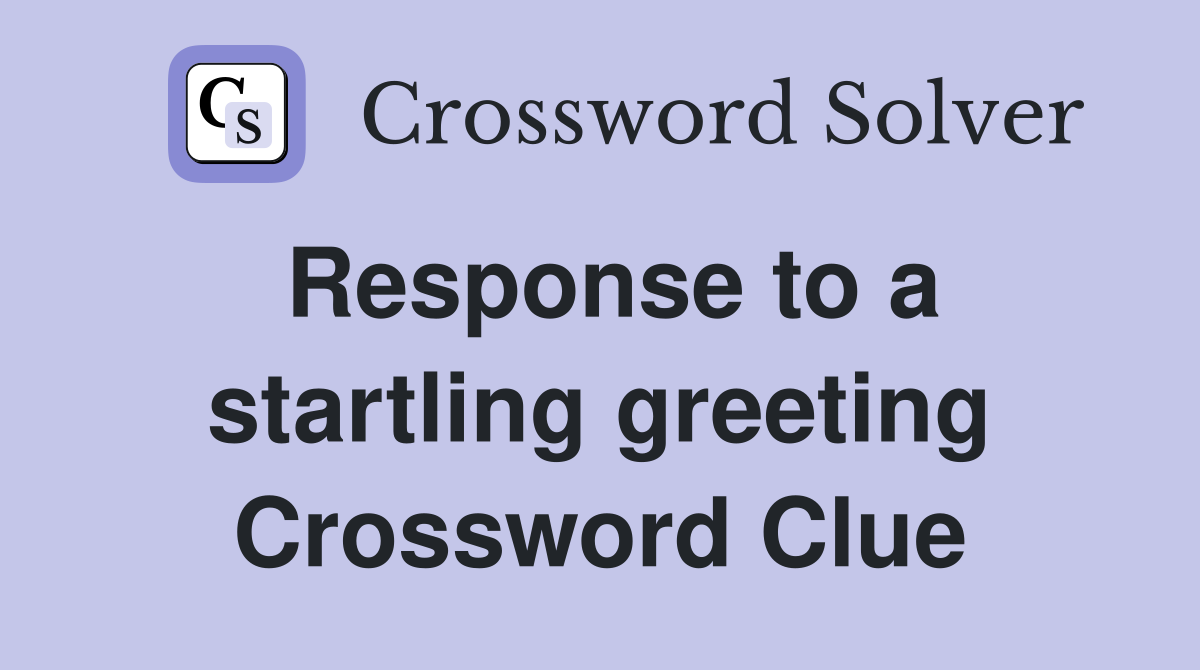 Response to a startling greeting Crossword Clue