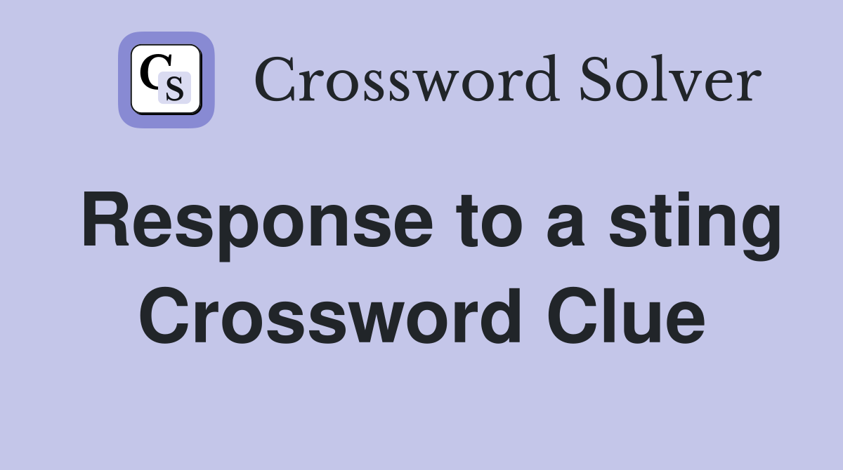 Response to a sting Crossword Clue