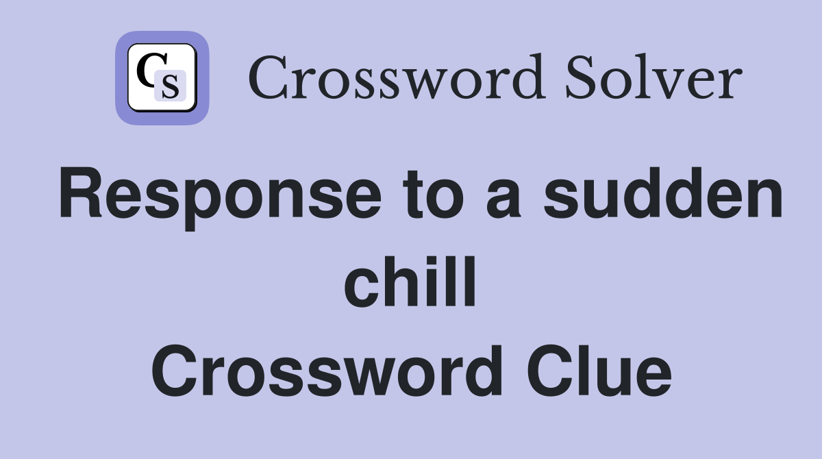 Response to a sudden chill Crossword Clue