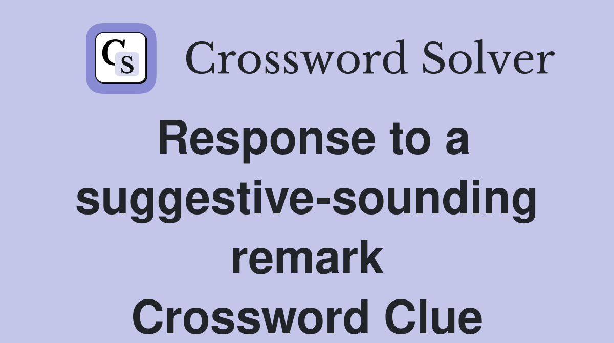 Response to a suggestive-sounding remark Crossword Clue