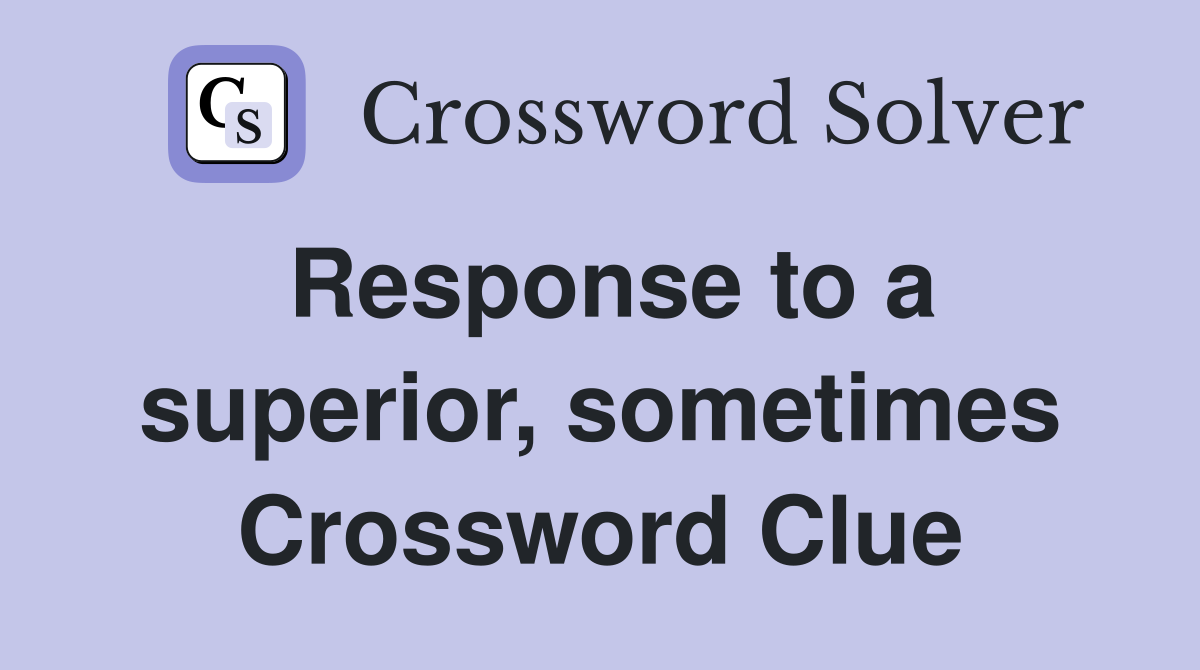Response to a superior, sometimes Crossword Clue