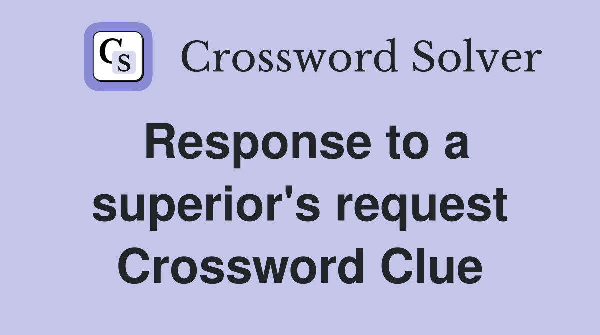 Response to a superior's request Crossword Clue