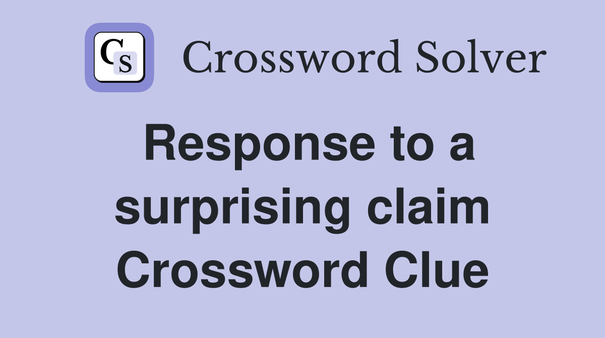 Response to a surprising claim Crossword Clue