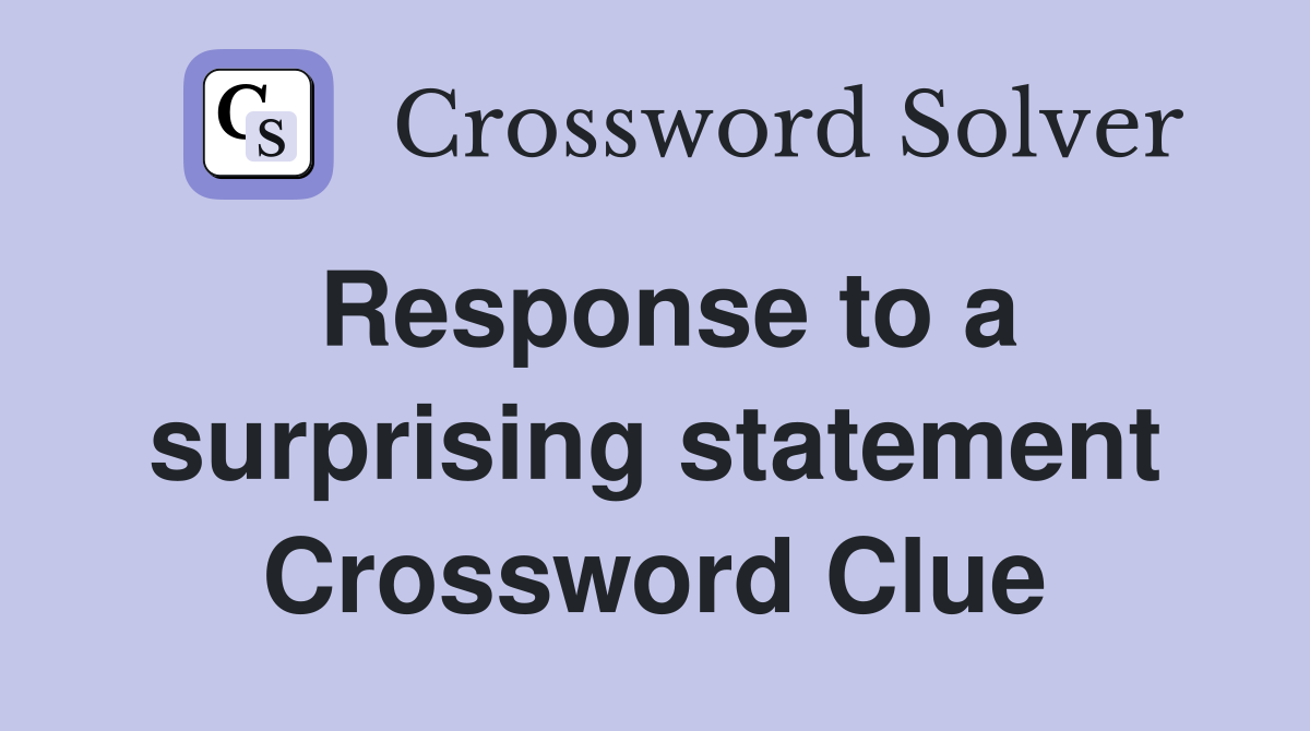 Response to a surprising statement Crossword Clue