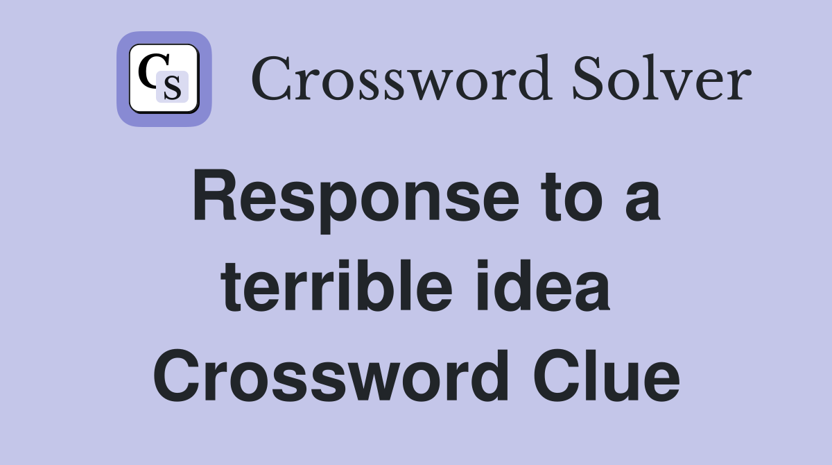 Response to a terrible idea Crossword Clue