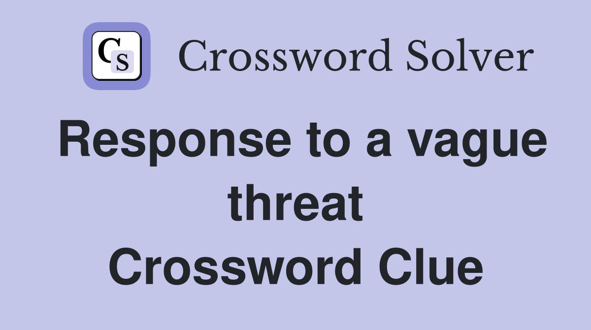 Response to a vague threat Crossword Clue