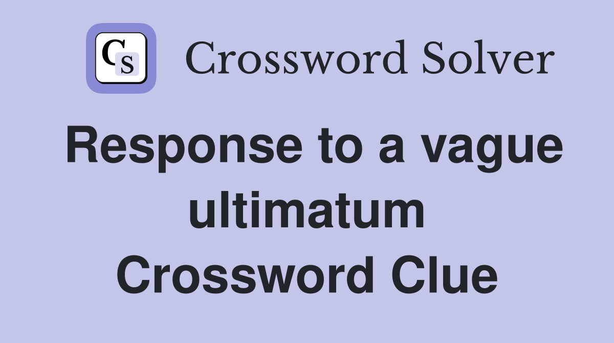 Response to a vague ultimatum Crossword Clue