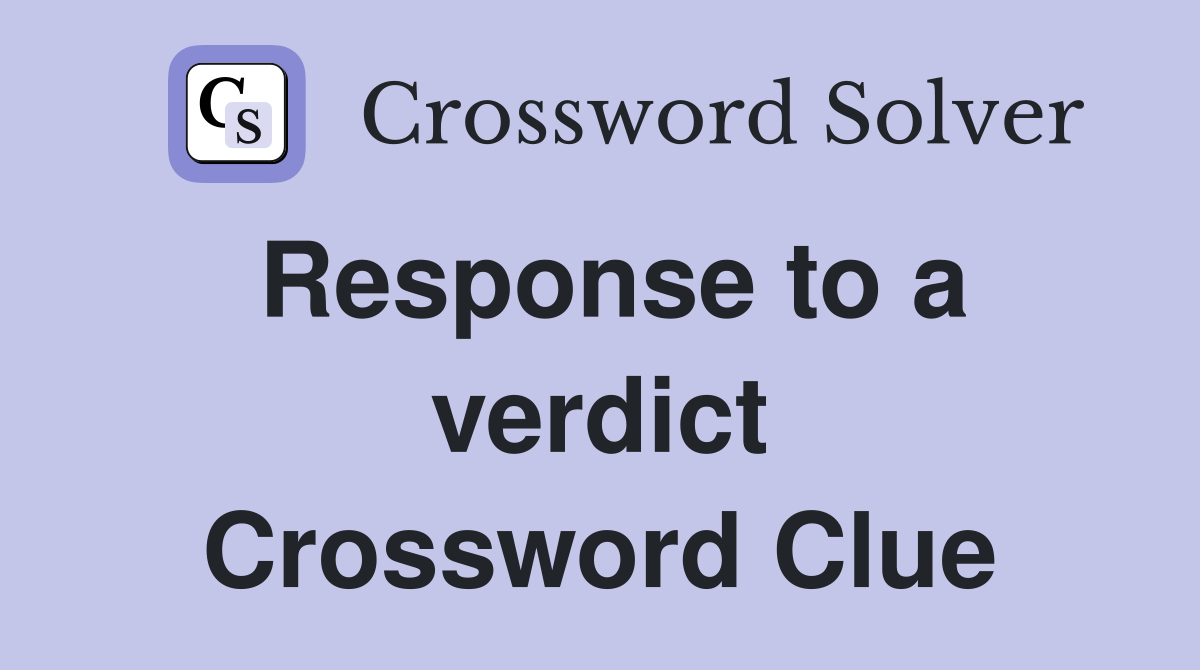 Response to a verdict Crossword Clue