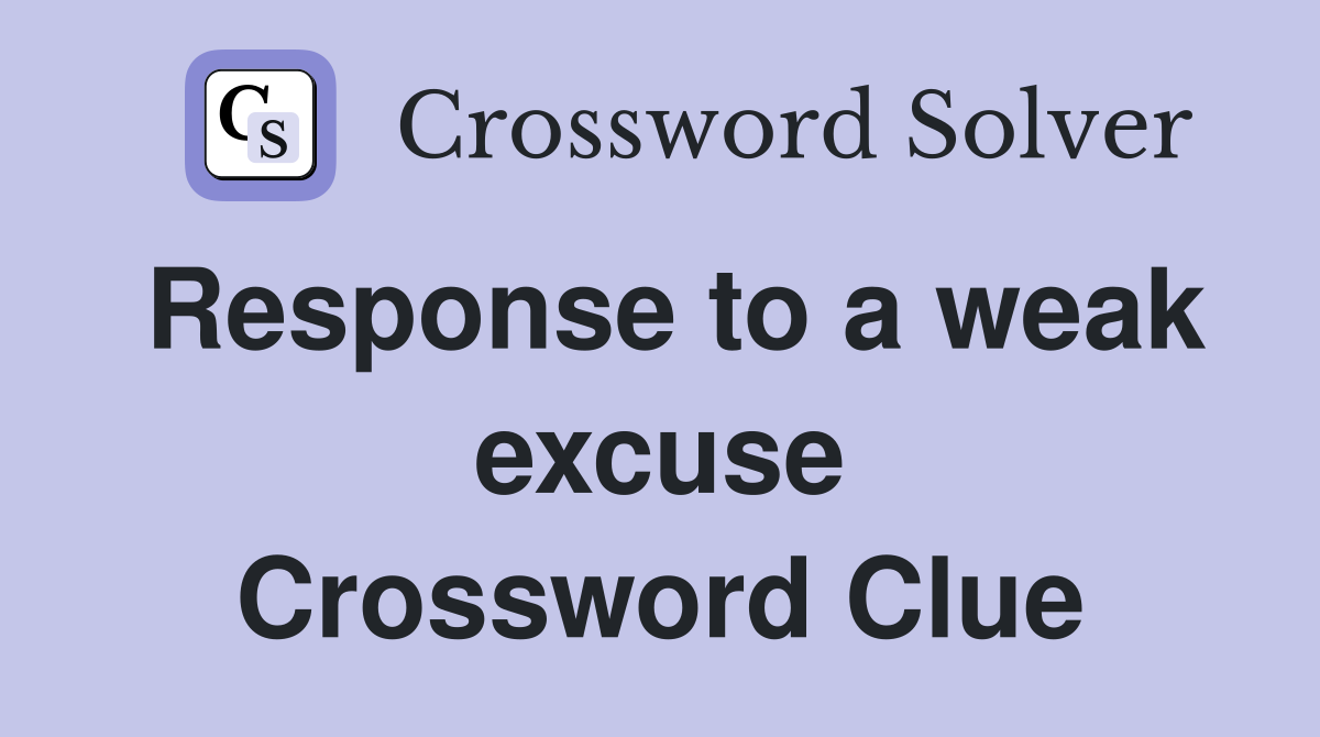 Response to a weak excuse Crossword Clue