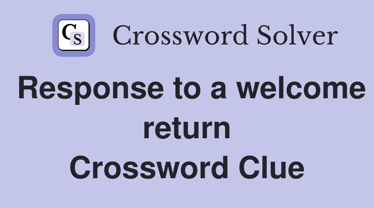 Response to a welcome return Crossword Clue