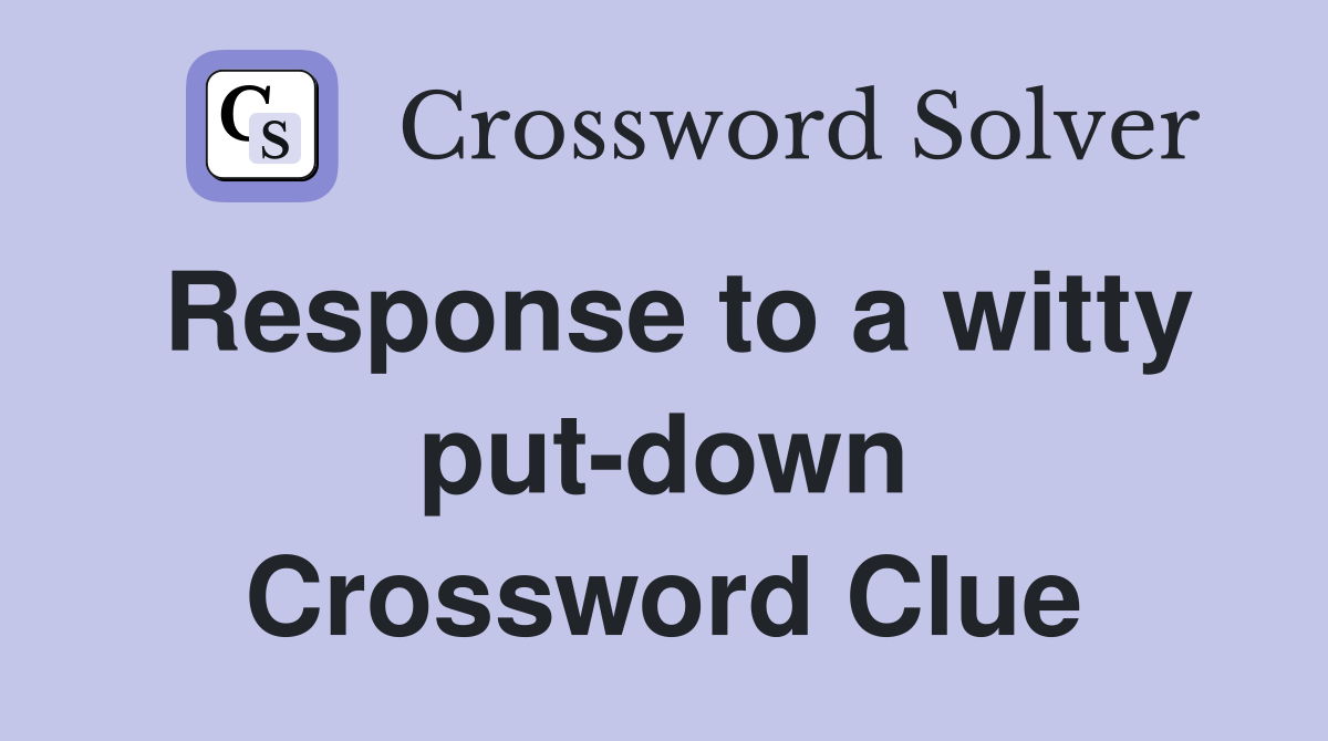 Response to a witty put-down Crossword Clue
