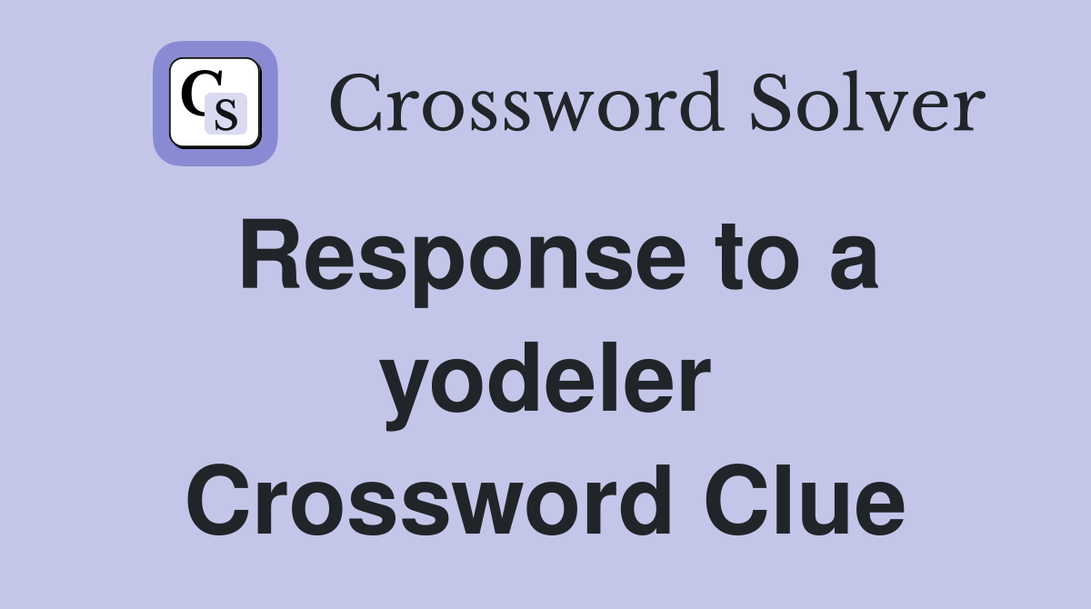 Response to a yodeler Crossword Clue