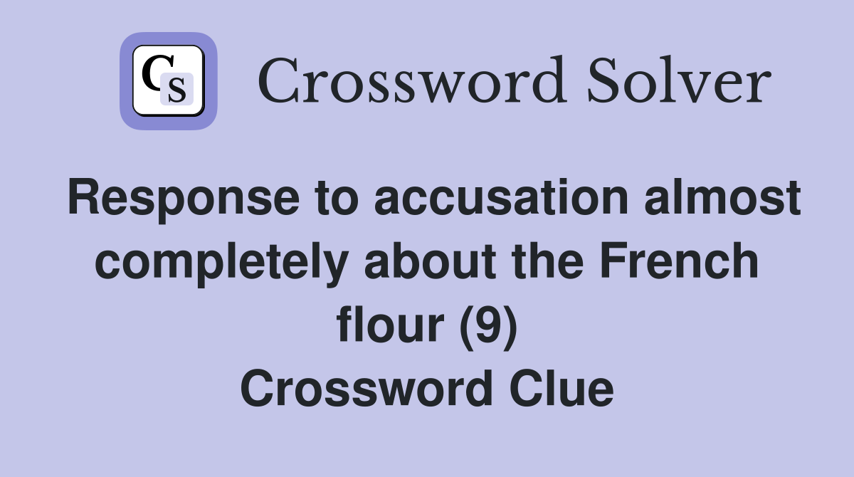 Response to accusation almost completely about the French flour (9) Crossword Clue