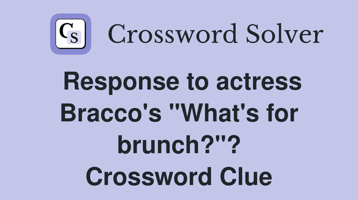 Response to actress Bracco's "What's for brunch?"? Crossword Clue