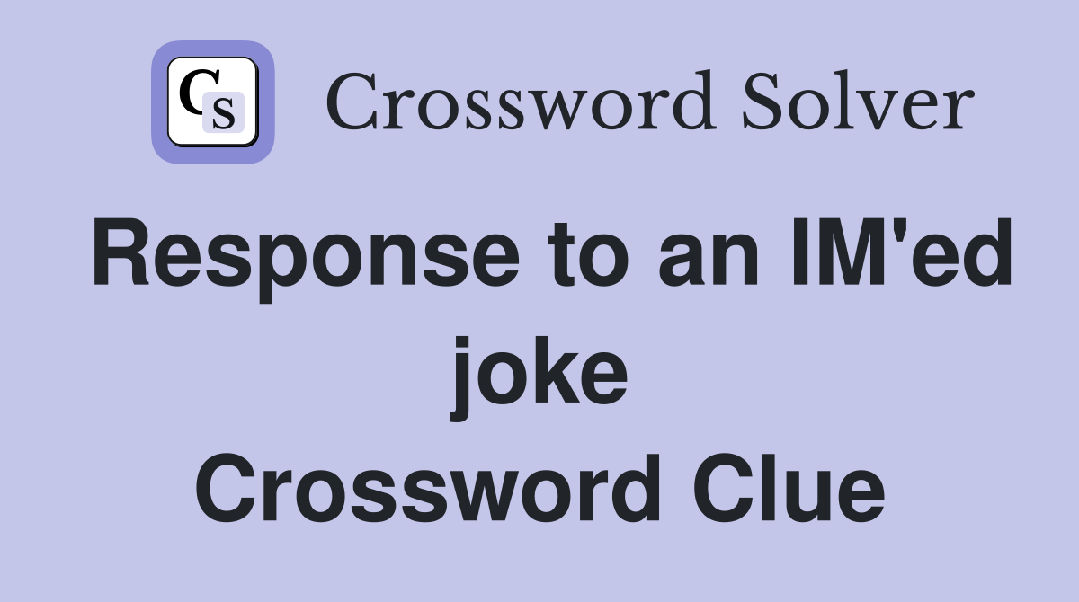 Response to an IM'ed joke Crossword Clue