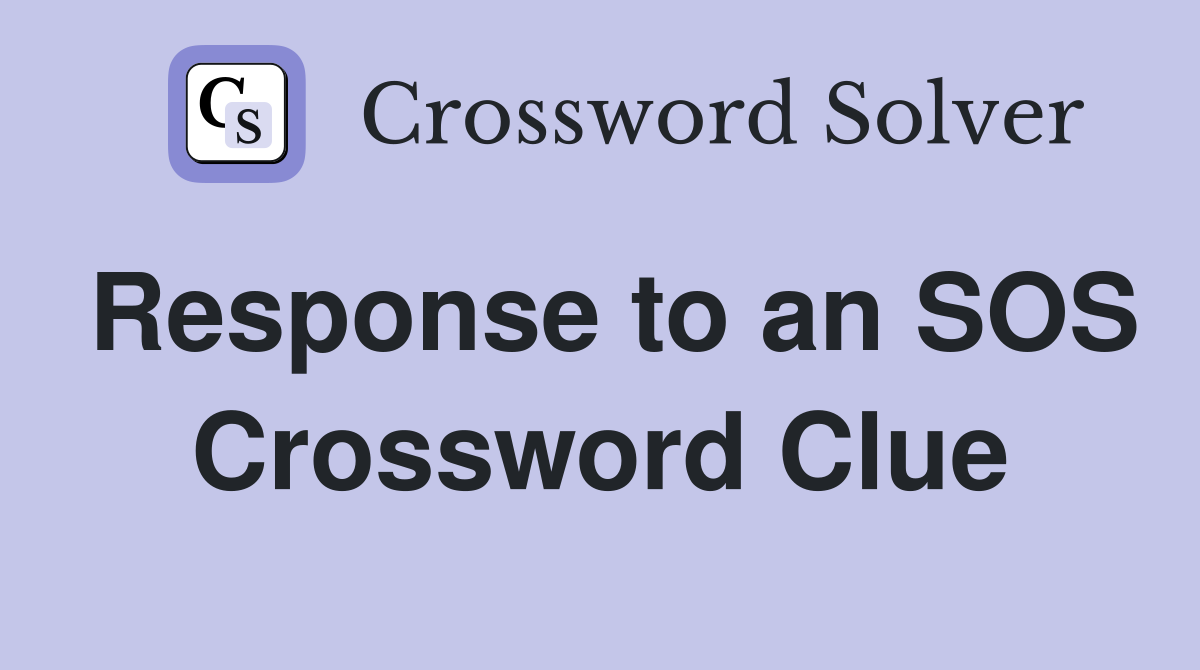 Response to an SOS Crossword Clue