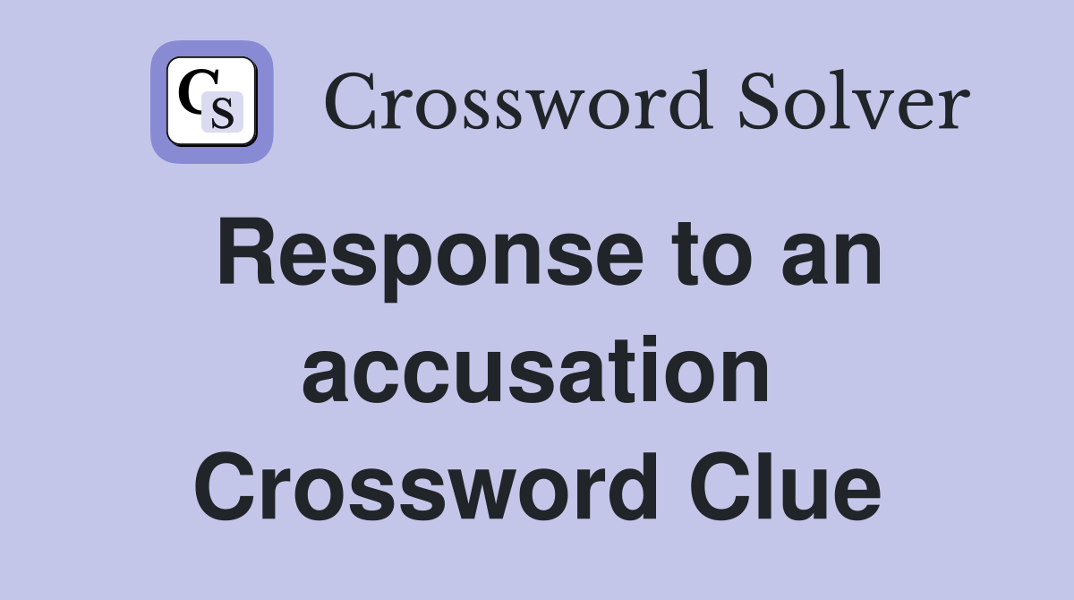 Response to an accusation Crossword Clue