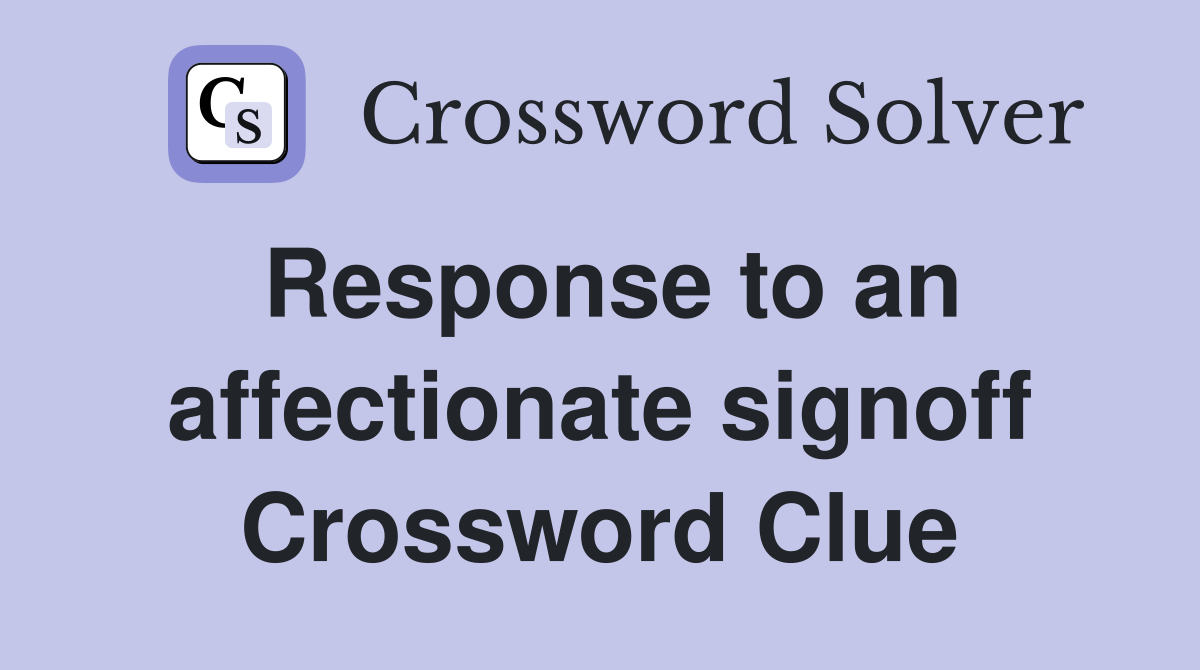 Response to an affectionate signoff Crossword Clue
