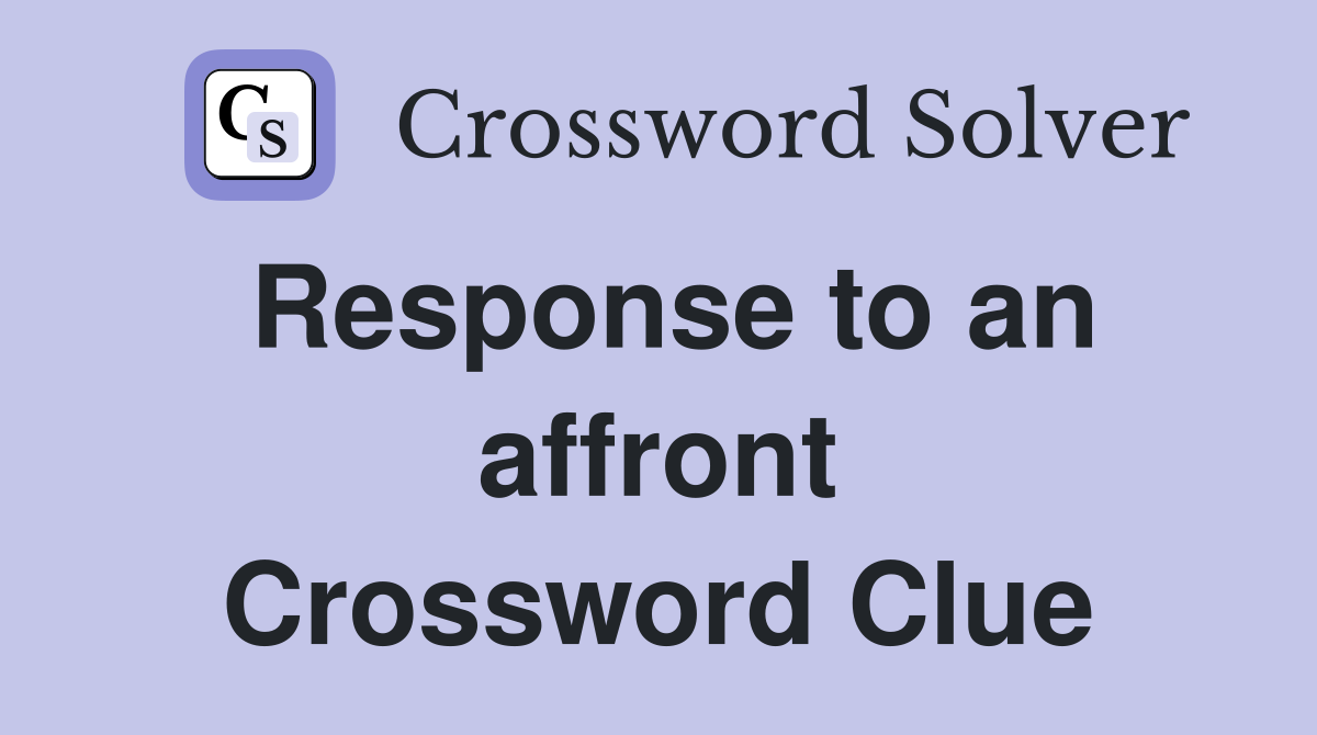 Response to an affront Crossword Clue