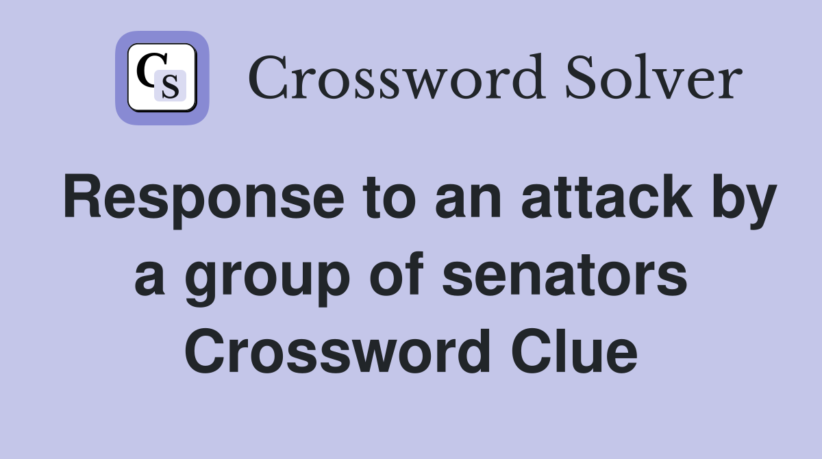 Response to an attack by a group of senators Crossword Clue